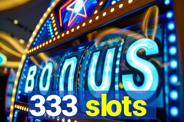 333 slots